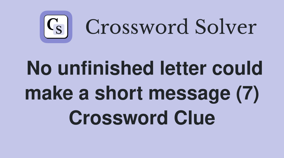 No unfinished letter could make a short message (7) Crossword Clue